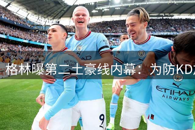 格林曝第二土豪线内幕：为防KD加盟勇士？