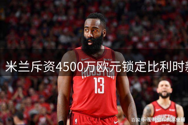米兰斥资4500万欧元锁定比利时新星莫雷拉