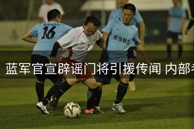 蓝军官宣辟谣门将引援传闻 内部考察已有理想方案